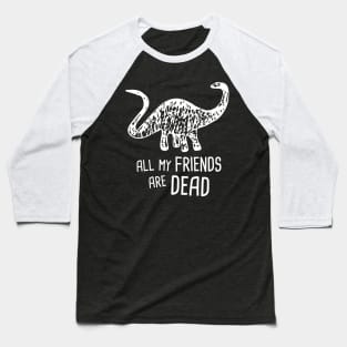 My Friends Are Dead | Funny Brontosaurus Dinosaur Baseball T-Shirt